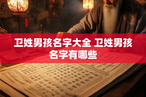 卫姓男孩名字大全 卫姓男孩名字有哪些