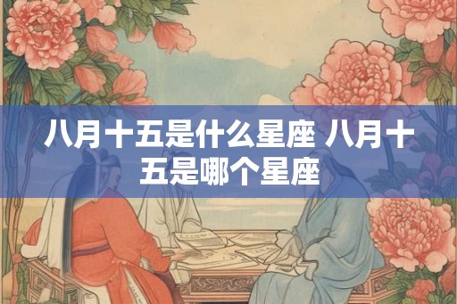 八月十五是什么星座 八月十五是哪个星座