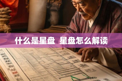 什么是星盘 星盘怎么解读 什么是星盘 星盘怎么解读