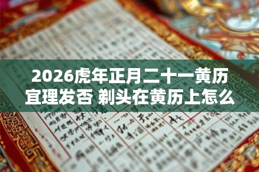 2026虎年正月二十一黄历宜理发否 剃头在黄历上怎么说