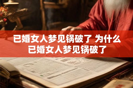 已婚女人梦见锅破了 为什么已婚女人梦见锅破了
