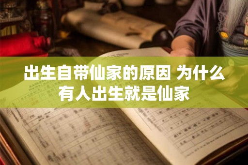 出生自带仙家的原因 为什么有人出生就是仙家