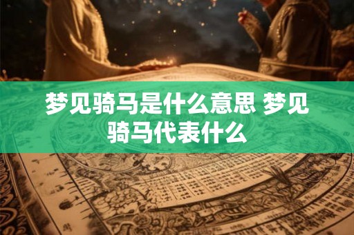 梦见骑马是什么意思 梦见骑马代表什么
