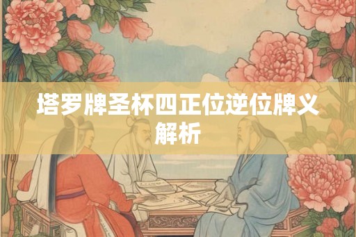 塔罗牌圣杯四正位逆位牌义解析