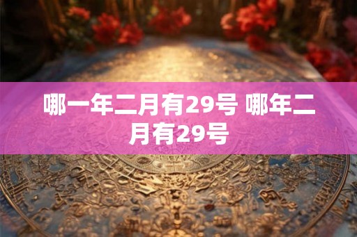 哪一年二月有29号 哪年二月有29号