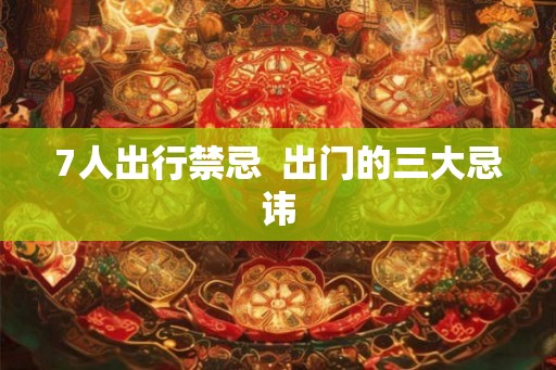 7人出行禁忌  出门的三大忌讳