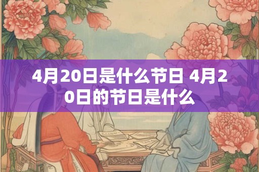 4月20日是什么节日 4月20日的节日是什么 4月20日是什么节日 4月20日的节日是什么