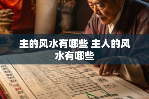 主的风水有哪些 主人的风水有哪些 主的风水有哪些 主人的风水有哪些
