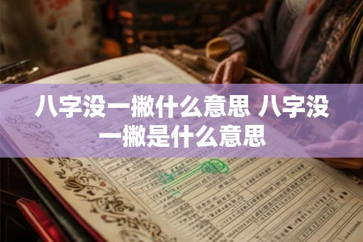 八字没一撇什么意思 八字没一撇是什么意思 八字没一撇什么意思 八字没一撇是什么意思