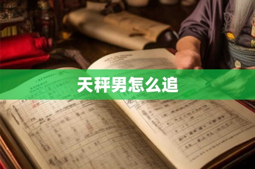 天秤男怎么追