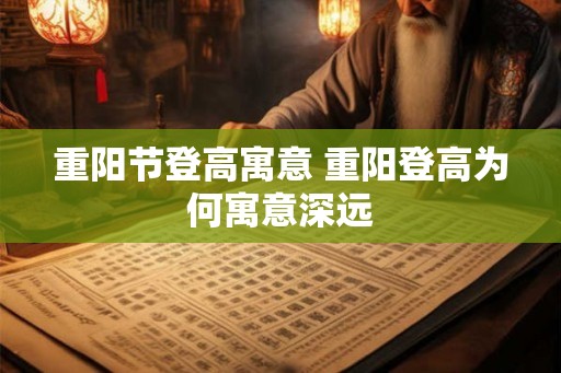 重阳节登高寓意 重阳登高为何寓意深远