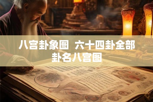 八宫卦象图 六十四卦全部卦名八宫图 八宫卦象图 六十四卦全部卦名八宫图