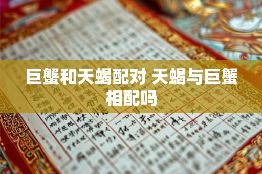 巨蟹和天蝎配对 天蝎与巨蟹相配吗