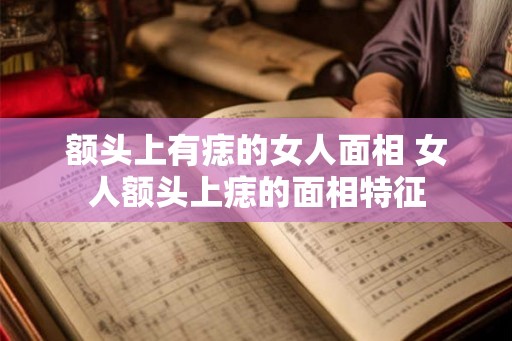 额头上有痣的女人面相 女人额头上痣的面相特征