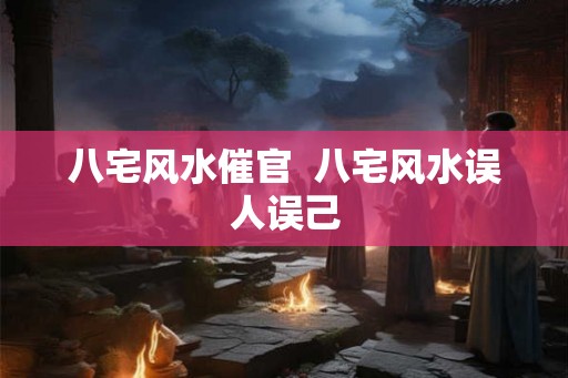 八宅风水催官  八宅风水误人误己