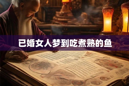 已婚女人梦到吃煮熟的鱼
