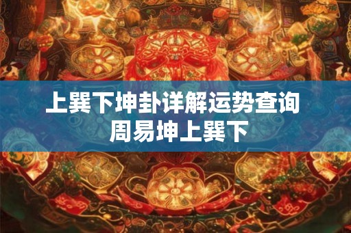 上巽下坤卦详解运势查询  周易坤上巽下