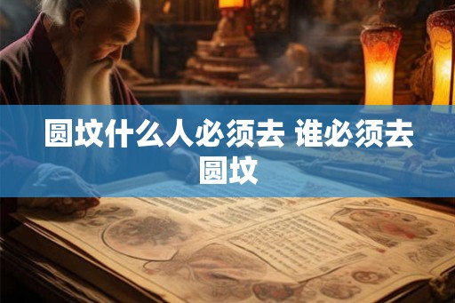 圆坟什么人必须去 谁必须去圆坟