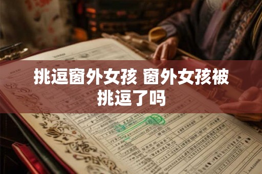 挑逗窗外女孩 窗外女孩被挑逗了吗