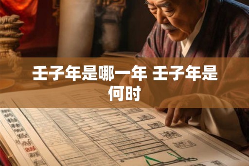 壬子年是哪一年 壬子年是何时