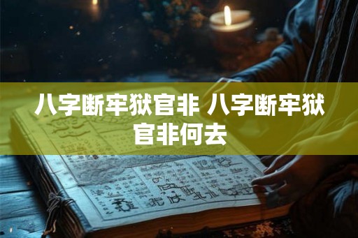 八字断牢狱官非 八字断牢狱官非何去