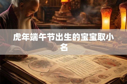 虎年端午节出生的宝宝取小名