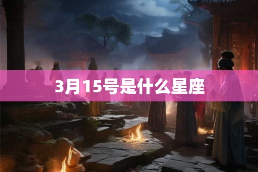3月15号是什么星座