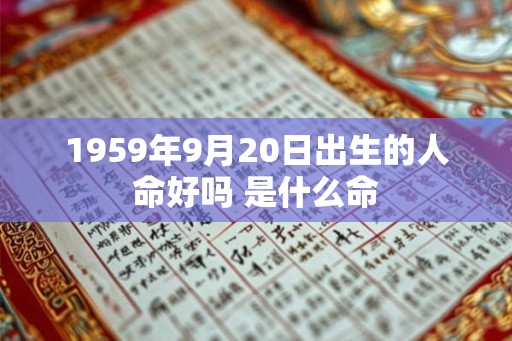 1959年9月20日出生的人命好吗 是什么命