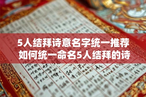 5人结拜诗意名字统一推荐 如何统一命名5人结拜的诗意名字