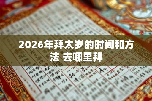 2026年拜太岁的时间和方法 去哪里拜