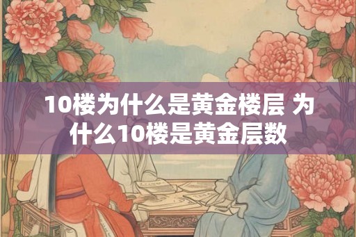 10楼为什么是黄金楼层 为什么10楼是黄金层数