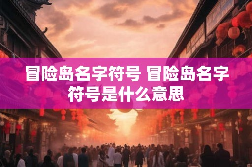 冒险岛名字符号 冒险岛名字符号是什么意思
