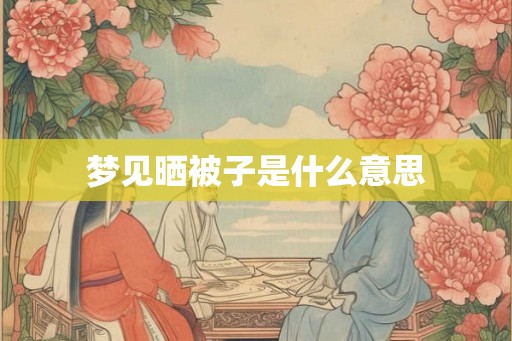 梦见晒被子是什么意思