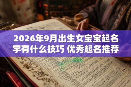 2026年9月出生女宝宝起名字有什么技巧 优秀起名推荐！