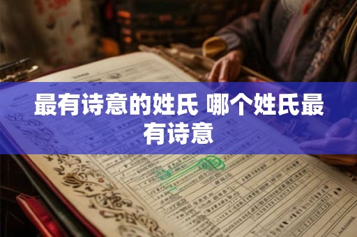 最有诗意的姓氏 哪个姓氏最有诗意