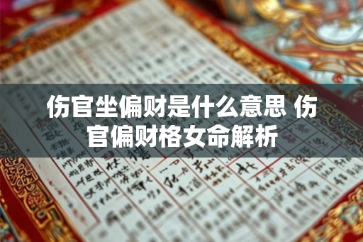 伤官坐偏财是什么意思 伤官偏财格女命解析