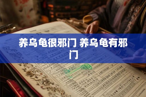 养乌龟很邪门 养乌龟有邪门