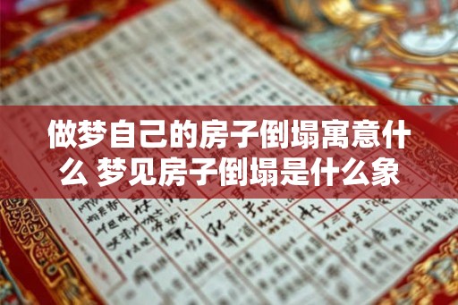 做梦自己的房子倒塌寓意什么 梦见房子倒塌是什么象征