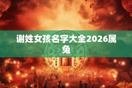 谢姓女孩名字大全2026属兔