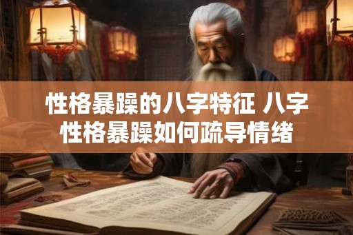 性格暴躁的八字特征 八字性格暴躁如何疏导情绪