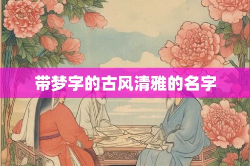 带梦字的古风清雅的名字 带梦字的古风清雅的名字