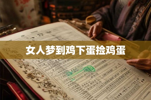 女人梦到鸡下蛋捡鸡蛋 女人梦到鸡下蛋捡鸡蛋