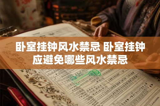 卧室挂钟风水禁忌 卧室挂钟应避免哪些风水禁忌