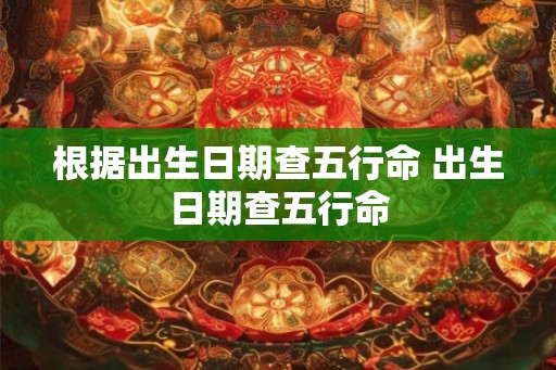 根据出生日期查五行命 出生日期查五行命