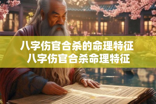 八字伤官合杀的命理特征 八字伤官合杀命理特征