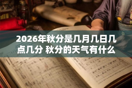 2026年秋分是几月几日几点几分 秋分的天气有什么变化