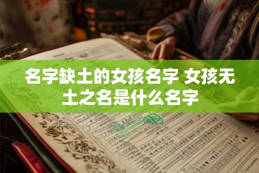 名字缺土的女孩名字 女孩无土之名是什么名字