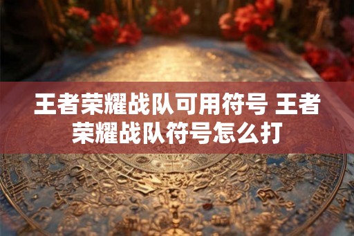 王者荣耀战队可用符号 王者荣耀战队符号怎么打