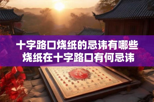 十字路口烧纸的忌讳有哪些 烧纸在十字路口有何忌讳
