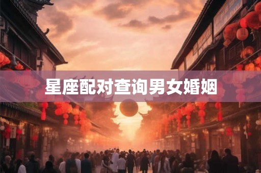 星座配对查询男女婚姻